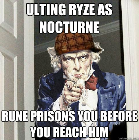 Ulting Ryze as Nocturne Rune prisons you before you reach him - Ulting Ryze as Nocturne Rune prisons you before you reach him  Scumbag Uncle Sam