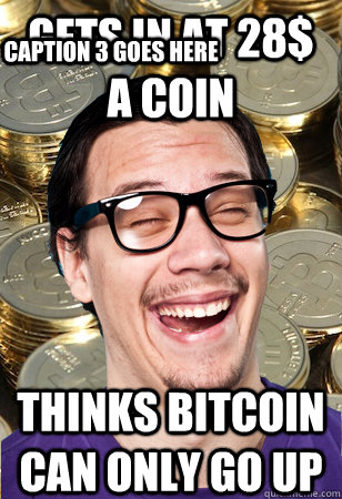 Gets in at 28$ a coin Thinks bitcoin can only go up Caption 3 goes here  Bitcoin user not affected