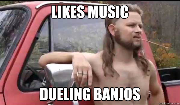 likes music dueling banjos  Almost Politically Correct Redneck