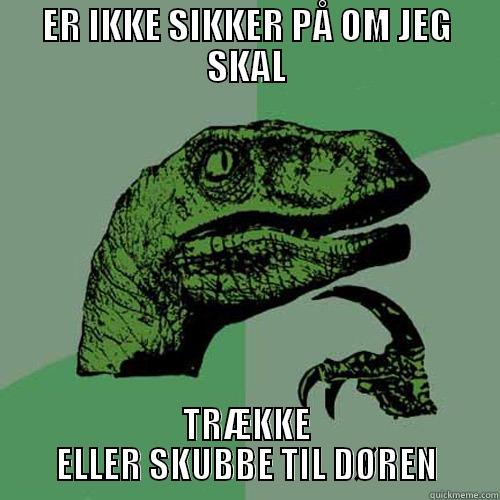 ER IKKE SIKKER PÅ OM JEG SKAL TRÆKKE ELLER SKUBBE TIL DØREN Philosoraptor