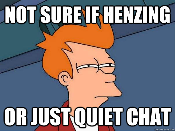 Not sure if Henzing Or just quiet chat - Not sure if Henzing Or just quiet chat  Futurama Fry