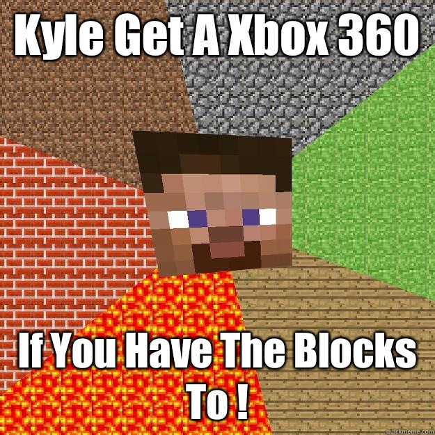 Kyle Get A Xbox 360 If You Have The Blocks To ! - Kyle Get A Xbox 360 If You Have The Blocks To !  Minecraft