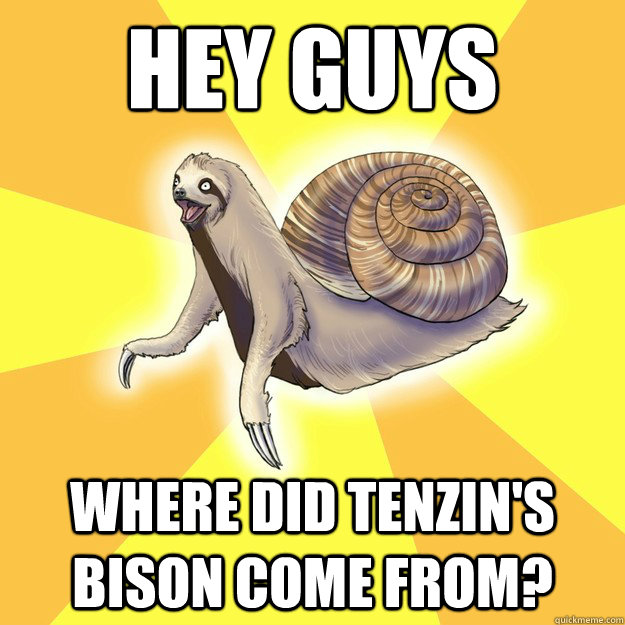 HEY GUYS WHERE DID TENZIN'S BISON COME FROM?  Slow Snail-Sloth