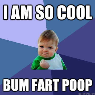 i am so cool bum fart poop  Success Kid