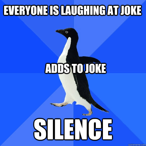 Everyone is laughing at joke Silence Adds to joke - Everyone is laughing at joke Silence Adds to joke  Socially Awkward Penguin