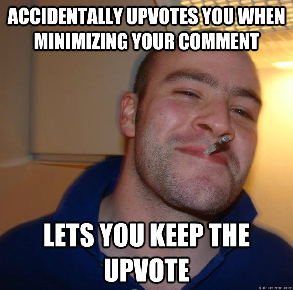 accidentally UPVOTES YOU WHEN MINIMIZING YOUR COMMENT LETS YOU KEEP THE UPVOTE - accidentally UPVOTES YOU WHEN MINIMIZING YOUR COMMENT LETS YOU KEEP THE UPVOTE  Misc