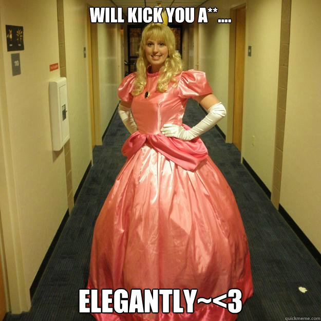 Will kick you A**.... Elegantly~<3  Princess Peach