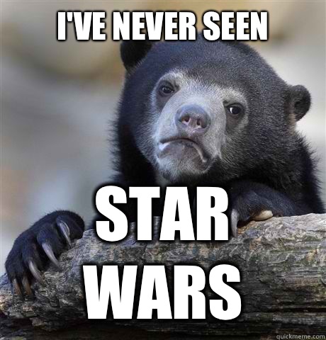 I've never seen
 Star Wars - I've never seen
 Star Wars  Confession Bear