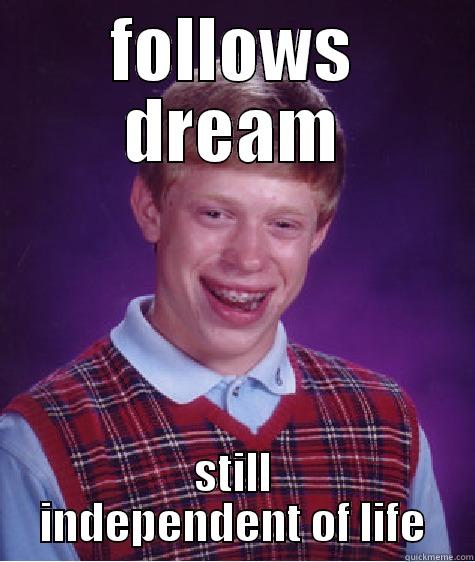 FOLLOWS DREAM STILL INDEPENDENT OF LIFE Bad Luck Brian