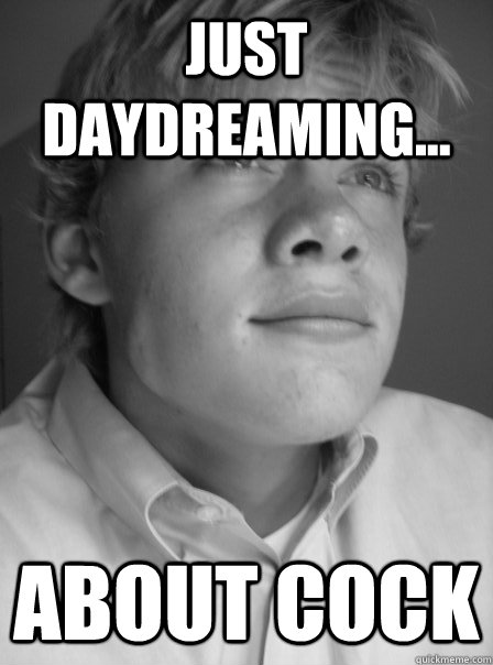 Just daydreaming... about cock  Dick-sucking Dan