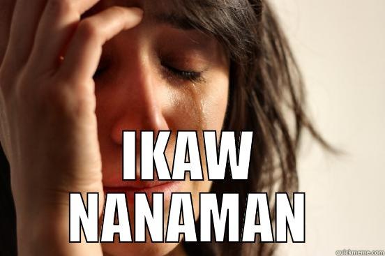  IKAW NANAMAN First World Problems