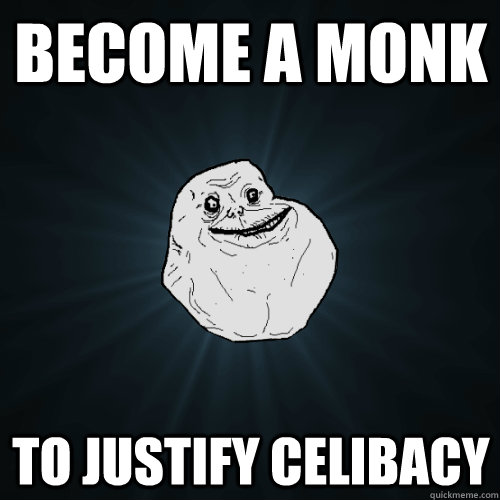 Become a Monk to justify celibacy  Forever Alone