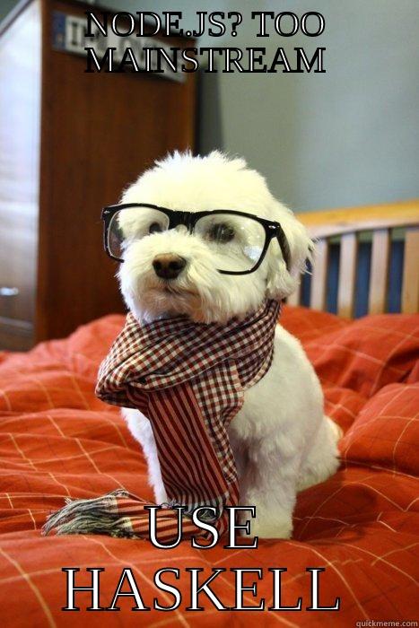 All haskell all the time. - NODE.JS? TOO MAINSTREAM USE HASKELL Hipster Dog