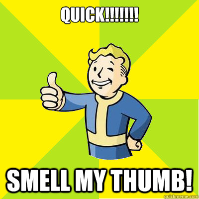 QUICK!!!!!!! Smell my thumb! - QUICK!!!!!!! Smell my thumb!  Fallout new vegas