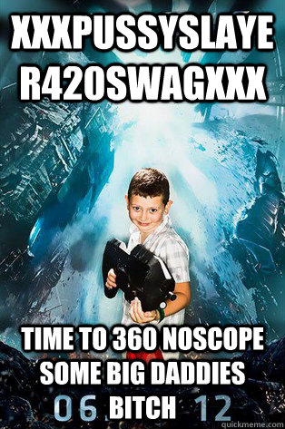 XxXPussySlayer420swagxxx Time to 360 noscope some big daddies bitch  Halo 4 kid