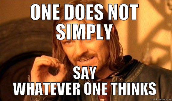 ONE DOES NOT SIMPLY SAY WHATEVER ONE THINKS One Does Not Simply