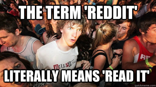 the term 'reddit' literally means 'read it'  Sudden Clarity Clarence