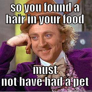 fuzzy food - SO YOU FOUND A HAIR IN YOUR FOOD MUST NOT HAVE HAD A PET Condescending Wonka