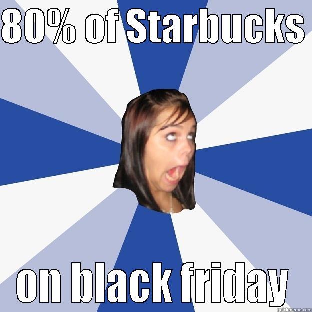 80% OF STARBUCKS  ON BLACK FRIDAY Annoying Facebook Girl