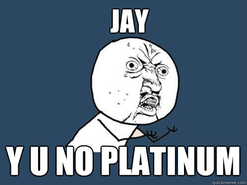 Jay y u no platinum  Y U No