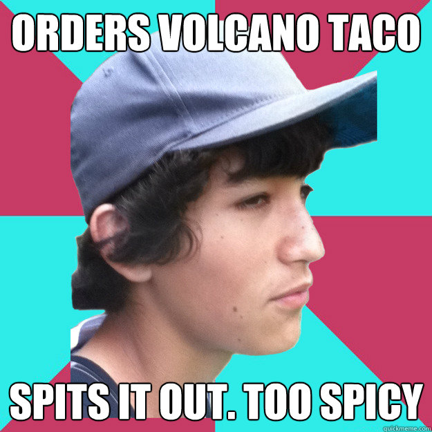 orders volcano taco spits it out. too spicy  