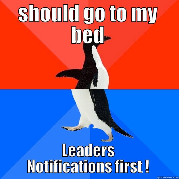 SHOULD GO TO MY BED LEADERS NOTIFICATIONS FIRST ! Socially Awesome Awkward Penguin