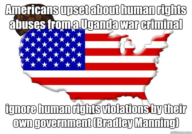 Americans upset about human rights abuses from a Uganda war criminal ignore human rights violations by their own government (Bradley Manning) - Americans upset about human rights abuses from a Uganda war criminal ignore human rights violations by their own government (Bradley Manning)  Scumbag america