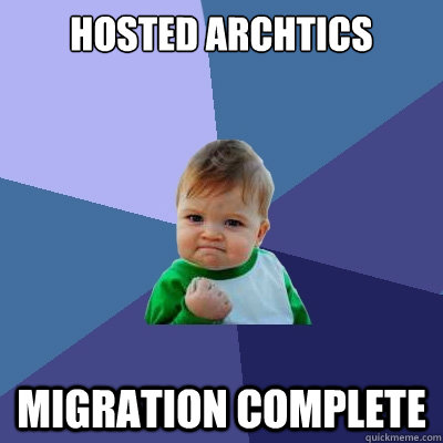 HOSTED ARCHTICS MIGRATION COMPLETE - HOSTED ARCHTICS MIGRATION COMPLETE  Success Kid