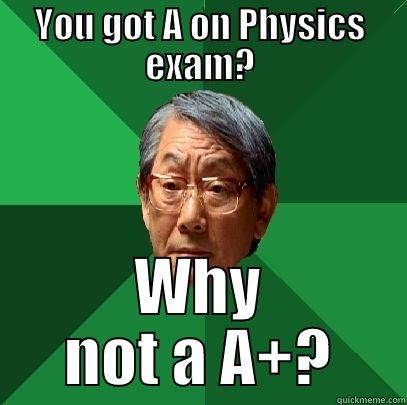 YOU GOT A ON PHYSICS EXAM? WHY NOT A A+? High Expectations Asian Father