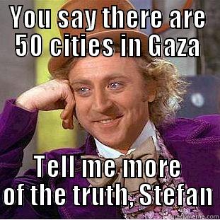 50 cities in gaza by molyneux - YOU SAY THERE ARE 50 CITIES IN GAZA TELL ME MORE OF THE TRUTH, STEFAN Condescending Wonka