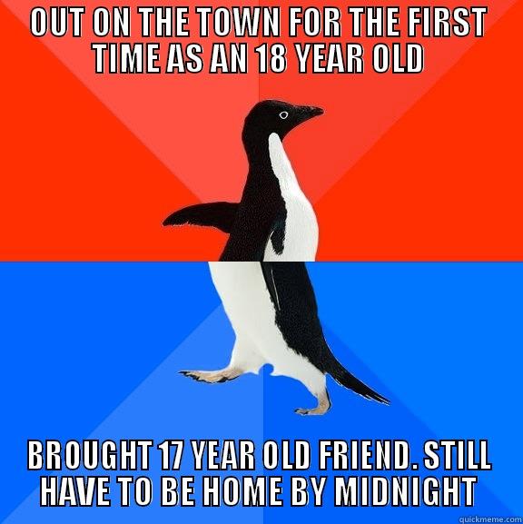 OUT ON THE TOWN FOR THE FIRST TIME AS AN 18 YEAR OLD BROUGHT 17 YEAR OLD FRIEND. STILL HAVE TO BE HOME BY MIDNIGHT Socially Awesome Awkward Penguin