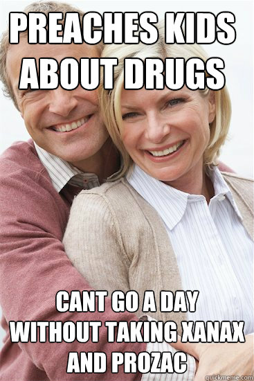 preaches kids about drugs cant go a day without taking xanax and prozac  Suburban Neighbor