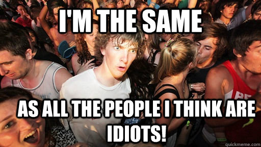 I'm the same as all the people I think are idiots! - I'm the same as all the people I think are idiots!  Sudden Clarity Clarence