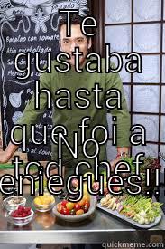 TE GUSTABA HASTA QUE FOI A TOD CHEF NO RENIEGUES!!! Misc