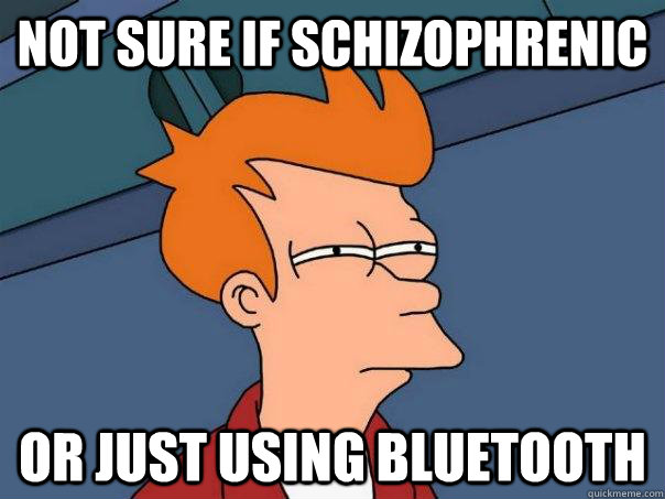 not sure if schizophrenic or just using bluetooth - not sure if schizophrenic or just using bluetooth  Futurama Fry