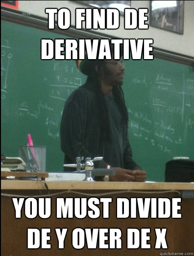 To find de derivative  you must divide de y over de x  Rasta Science Teacher