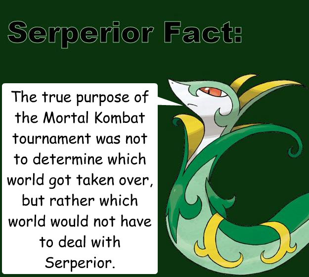 The true purpose of the Mortal Kombat tournament was not to determine which world got taken over, but rather which world would not have to deal with Serperior.  Serperior Facts