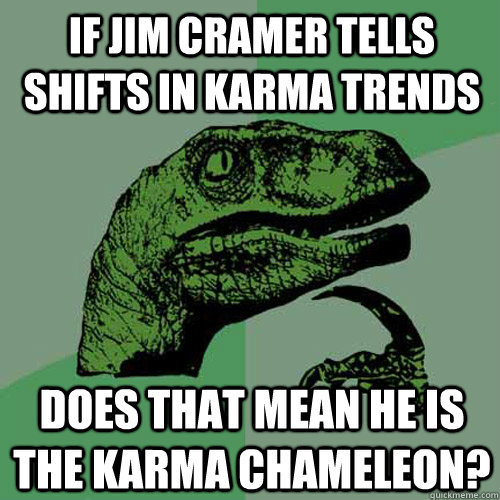 If jim cramer tells shifts in karma trends Does that mean he is the karma chameleon?   Philosoraptor