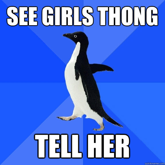 See girls thong tell her - See girls thong tell her  Socially Awkward Penguin