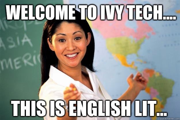 Welcome to Ivy Tech.... This is English Lit... - Welcome to Ivy Tech.... This is English Lit...  Unhelpful High School Teacher