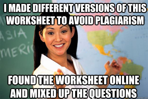 I made different versions of this worksheet to avoid plagiarism found the worksheet online and mixed up the questions  Unhelpful High School Teacher