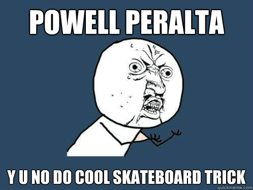 Powell peralta y u no do cool skateboard trick - Powell peralta y u no do cool skateboard trick  Y U No