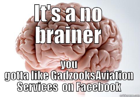 It's a no brainer - IT'S A NO BRAINER YOU GOTTA LIKE GADZOOKSAVIATION SERVICES  ON FACEBOOK Scumbag Brain