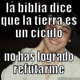 LA BIBLIA DICE QUE LA TIERRA ES UN CÍCULO NO HAS LOGRADO REFUTARME Misc