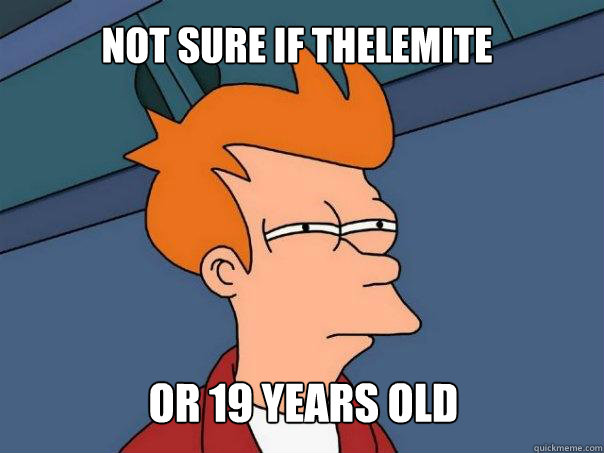 Not sure if Thelemite or 19 years old  Futurama Fry