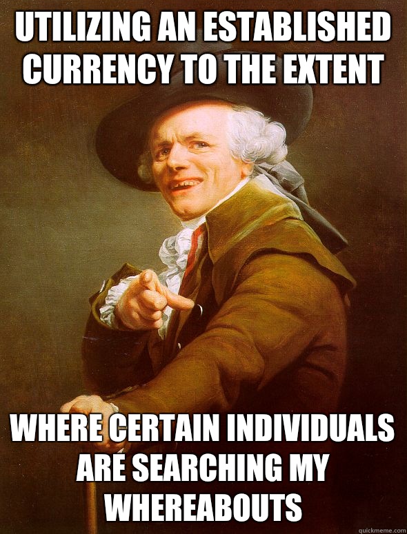 Utilizing an established currency to the extent where certain individuals are searching my whereabouts - Utilizing an established currency to the extent where certain individuals are searching my whereabouts  Joseph Ducreux