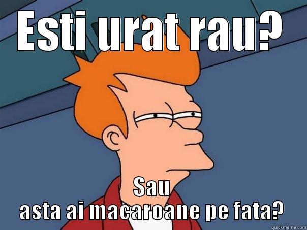 MACAROANEE PE FATA - ESTI URAT RAU? SAU ASTA AI MACAROANE PE FATA? Futurama Fry