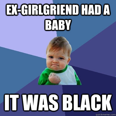 Ex-girlgriend had a baby It was black  Success Kid