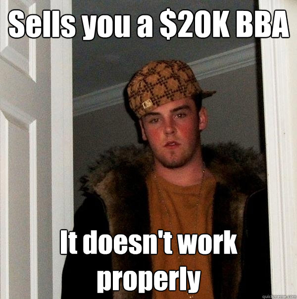 Sells you a $20K BBA It doesn't work properly  Scumbag Steve