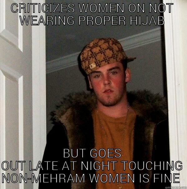 SCUMBAG MUSLIM GUY - CRITICIZES WOMEN ON NOT WEARING PROPER HIJAB BUT GOES OUT LATE AT NIGHT TOUCHING NON-MEHRAM WOMEN IS FINE Scumbag Steve